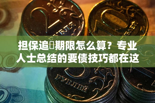 武汉担保追償期限怎么算？专业人士总结的要债技巧都在这里了
