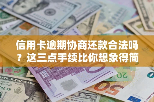 武汉信用卡逾期协商还款合法吗？这三点手续比你想象得简单