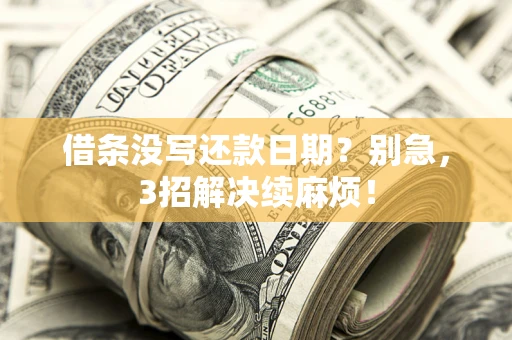 武汉借条没写还款日期？别急，3招解决续麻烦！