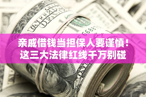 武汉亲戚借钱当担保人要谨慎！这三大法律红线千万别碰