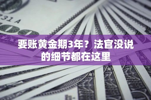 武汉要账黄金期3年？法官没说的细节都在这里