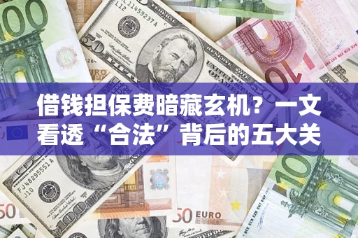武汉借钱担保费暗藏玄机？一文看透“合法”背后的五大关键陷阱