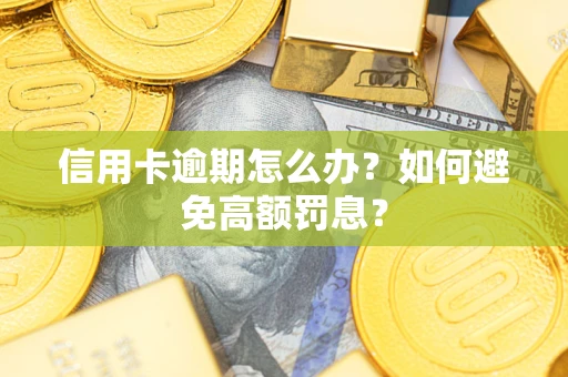 武汉信用卡逾期怎么办？如何避免高额罚息？