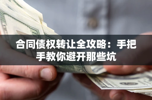 武汉合同债权转让全攻略：手把手教你避开那些坑