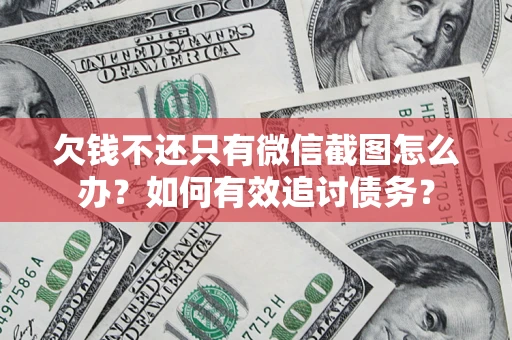 武汉欠钱不还只有微信截图怎么办？如何有效追讨债务？