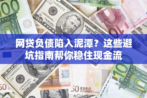 武汉网贷负债陷入泥潭？这些避坑指南帮你稳住现金流