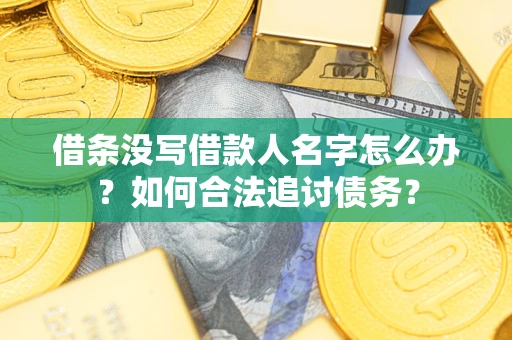 武汉借条没写借款人名字怎么办？如何合法追讨债务？