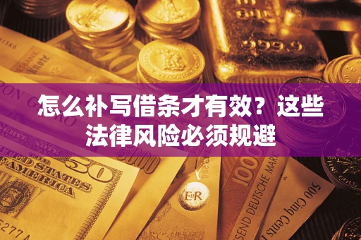 武汉怎么补写借条才有效？这些法律风险必须规避