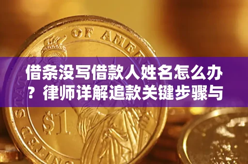 武汉借条没写借款人姓名怎么办？律师详解追款关键步骤与证据链构建