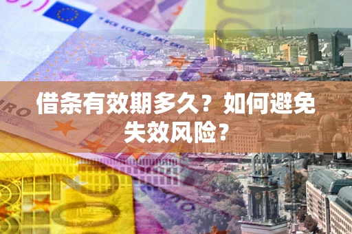 武汉借条有效期多久？如何避免失效风险？