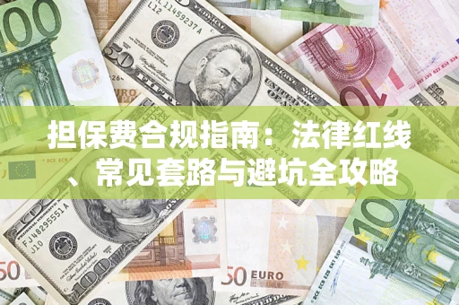 武汉担保费合规指南：法律红线、常见套路与避坑全攻略