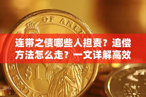 武汉连带之债哪些人担责？追偿方法怎么走？一文详解高效维权流程