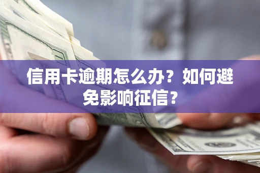 武汉信用卡逾期怎么办？如何避免影响征信？