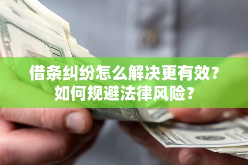 武汉借条纠纷怎么解决更有效？如何规避法律风险？