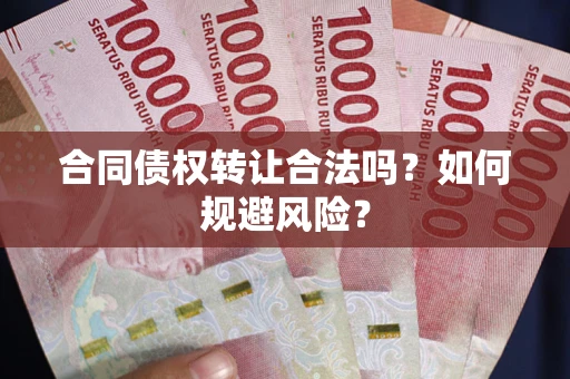 武汉合同债权转让合法吗?如何规避风险? 武汉合同债权转让合法吗?如何规避风险?