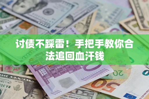 武汉讨债不踩雷！手把手教你合法追回血汗钱