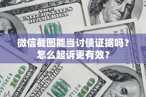 武汉微信截图能当讨债证据吗？怎么起诉更有效？